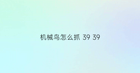 机械鸟怎么抓 39 39